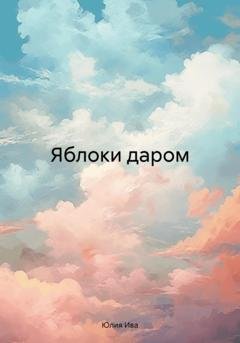 Обложка книги «Яблоки даром» — Юлия Ива
