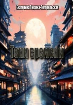 Обложка книги «Тени времени» — Екатерина Тюрина-Погорельская