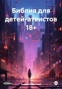 Обложка книги «Библия для детей-атеистов 18+» — Валерий Нахальный