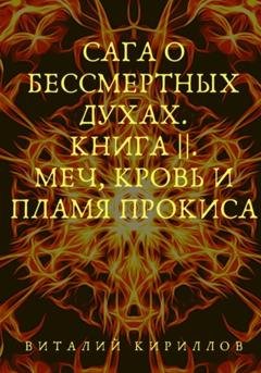 Обложка книги «Сага о бессмертных духах. Книга 2. Меч, кровь и пламя Прокиса» — Виталий Александрович Кириллов