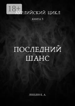 Обложка книги «Аурлийский цикл. Книга 5. Последний шанс» — Константин Лебедев