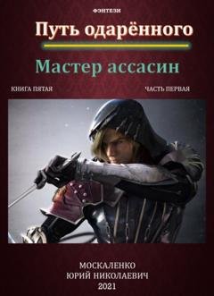 Обложка книги «Путь одарённого. Мастер ассасин. Книга пятая. Часть первая» — Юрий Москаленко