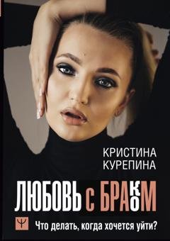 Обложка книги «Любовь с браком. Что делать, когда хочется уйти?» — Кристина Курепина