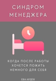 Обложка книги «Синдром менеджера: когда после работы хочется пожить немного для себя» — Ева Арден