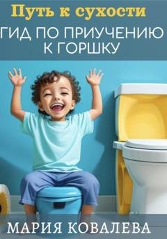 Обложка книги «Путь к сухости: гид по приучению к горшку» — Мария Ковалева
