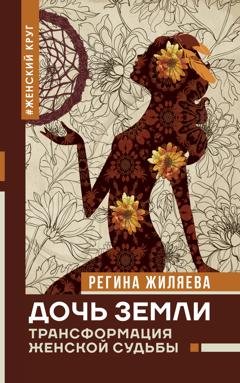 Обложка книги «Дочь Земли. Трансформация женской судьбы» — Регина Жиляева