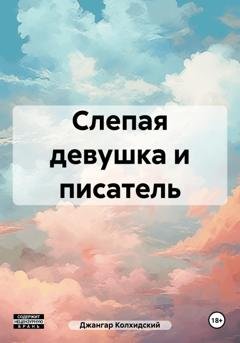 Обложка книги «Слепая девушка и писатель» — Джангар Колхидский