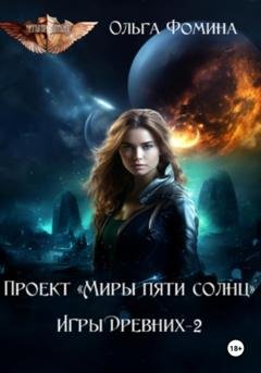 Обложка книги «Проект «Миры пяти солнц». Игры древних 2» — Ольга Фомина