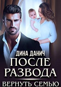 Обложка книги «После развода. Вернуть семью» — Дина Данич