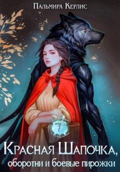 Обложка книги «Красная Шапочка, оборотни и боевые пирожки» — Пальмира Керлис