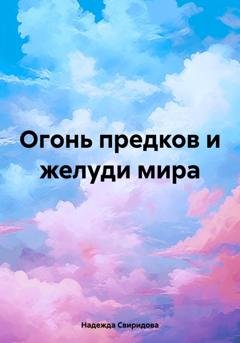 Обложка книги «Огонь предков и желуди мира» — Надежда Свиридова