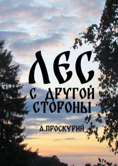 Обложка книги «Лес с другой стороны. Сборник рассказов» — Александр Проскурин