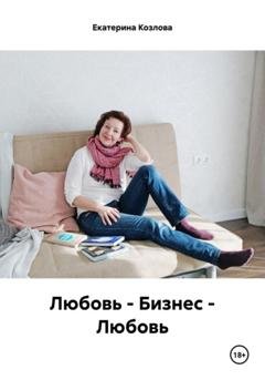 Обложка книги «Любовь – Бизнес – Любовь» — Екатерина Козлова