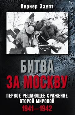 Обложка книги «Битва за Москву. Первое решающее сражение Второй мировой. 1941-1942» — Вернер Хаупт