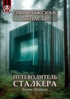Обложка книги «Запорожская область. Путеводитель сталкера» — Борис Шабрин
