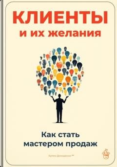 Обложка книги «Клиенты и их желания: Как стать мастером продаж» — Артем Демиденко