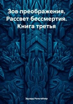 Обложка книги «Зов преображения. Рассвет бессмертия. Книга третья» — Эдуард Рольгайзер