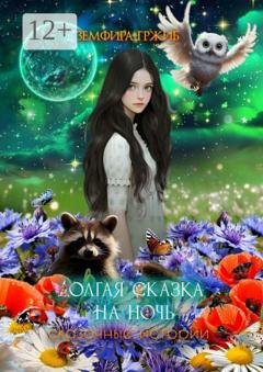 Обложка книги «Долгая сказка на ночь. Сказочные истории» — Земфира Сергеевна Гржиб