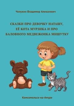 Обложка книги «Сказки про девочку Наташу, её кота Мурзика и про баловного медвежонка Мишутку» — Владимир Челухин