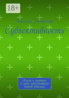 Обложка книги «Субъективность. Книга о сознании, о сути субъективного опыта (квалиа)» — Николай Петрийчук