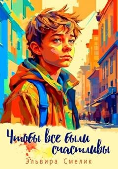 Обложка книги «Чтобы все были счастливы» — Эльвира Смелик