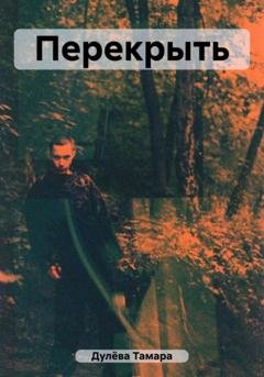 Обложка книги «Перекрыть» — Тамара Викторовна Дулёва