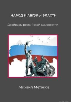 Обложка книги «Народ и авгуры власти. Драйверы российской демократии» — Михаил Митрофанович Метаков