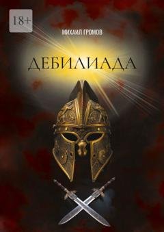 Обложка книги «Дебилиада. Мифологический боевик о героях древности» — Михаил Михайлович Громов