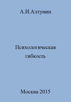 Обложка книги «Психологическая гибкость» — Александр Иванович Алтунин