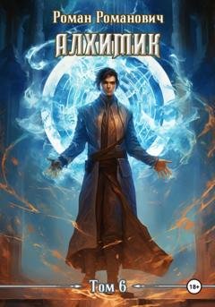 Обложка книги «Алхимик. Том 6. Выпускник» — Роман Романович