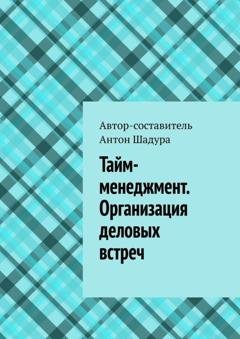 Обложка книги «Тайм-менеджмент. Организация деловых встреч» — Антон Анатольевич Шадура
