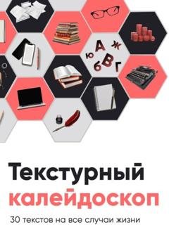 Обложка книги «Текстурный калейдоскоп. 30 текстов на все случаи жизни» — Екатерина Зель