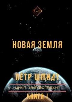 Обложка книги «Новая Земля. Цикл «Мир вопреки». Книга I» — Пётр Шмидт