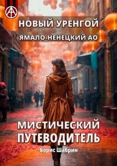 Обложка книги «Новый Уренгой. Ямало-Ненецкий АО. Мистический путеводитель» — Борис Шабрин