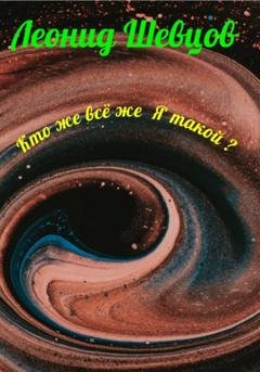 Обложка книги «Кто же всё же Я такой?» — Леонид Шевцов