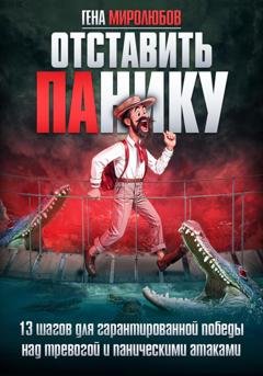 Обложка книги «Отставить панику. 13 шагов для гарантированной победы над тревогой и паническими атаками» — Гена Миролюбов