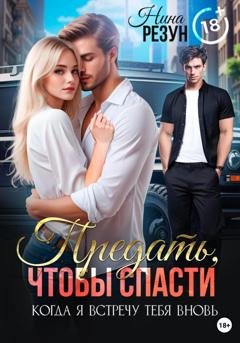 Обложка книги «Когда я встречу тебя вновь. Книга 2. Предать, чтобы спасти» — Нина Резун