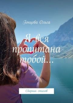 Обложка книги «Я вся пропитана тобой… Сборник стихов» — Гонцова Ольга