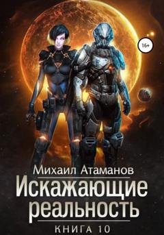 Обложка книги «Искажающие реальность. Книга 10» — Михаил Атаманов