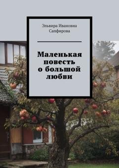 Обложка книги «Маленькая повесть о большой любви» — Эльвира Ивановна Сапфирова