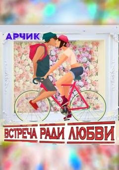Обложка книги «Встреча ради любви» — Арчик .