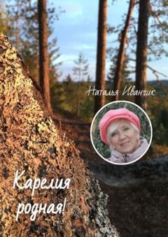Обложка книги «Карелия родная!» — Наталья Иванчик
