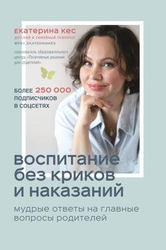 Обложка книги «Воспитание без криков и наказаний. Мудрые ответы на главные вопросы родителей» — Екатерина Кес