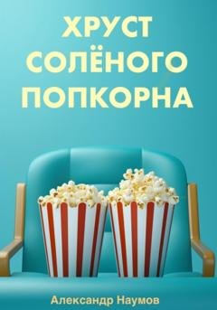 Обложка книги «Хруст солёного попкорна» — Александр Наумов