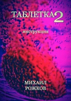 Обложка книги «Таблетка 2: Инструкция» — Михаил Павлович Рожков
