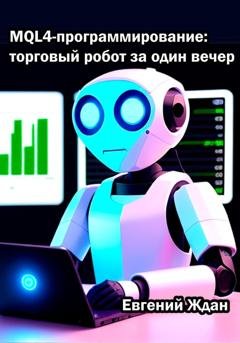 Обложка книги «MQL4-программирование: торговый робот за один вечер» — Евгений Ждан