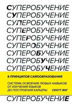 Обложка книги «Суперобучение. Система освоения любых навыков – от изучения языков до построения карьеры» — Скотт Янг