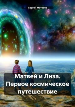 Обложка книги «Матвей и Лиза. Первое космическое путешествие» — Сергей Матвеев