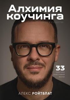 Обложка книги «Алхимия коучинга: 33 практики счастливой жизни» — Алекс Ройтблат