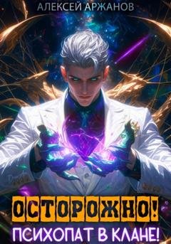 Обложка книги «Осторожно! Психопат в клане! Том 1» — Алексей Аржанов